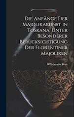 Die Anfa&#776;nge der Majolikakunst in Toskana, unter besonderer Beru&#776;cksichtigung der Florentiner Majoliken