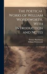 The Poetical Works of William Wordsworth, With Introduction and Notes 
