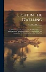 Light in the Dwelling: Or, A Harmony of the Four Gospels ; With Very Short and Simple Remarks, Adapted to Reading at Family Prayers, and Arranged in 3