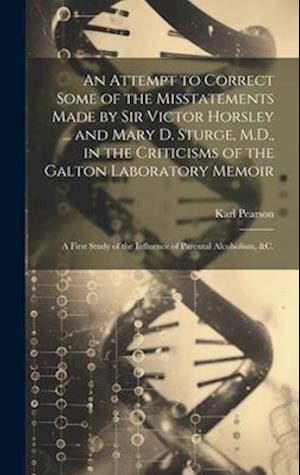 An Attempt to Correct Some of the Misstatements Made by Sir Victor Horsley ... and Mary D. Sturge, M.D., in the Criticisms of the Galton Laboratory Me