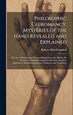 Philosophic Chiromancy. Mysteries of the Hand Revealed and Explained: The Art of Determining, From an Inspection of the Hands, the Person's Temperatur