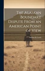 The Alaskan Boundary Dispute From an American Point of View 