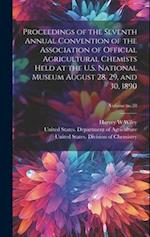 Proceedings of the Seventh Annual Convention of the Association of Official Agricultural Chemists Held at the U.S. National Museum August 28, 29, and 