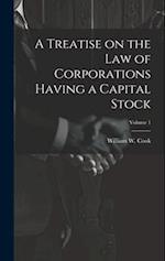 A Treatise on the Law of Corporations Having a Capital Stock; Volume 1 