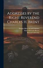 Addresses by the Right Reverend Charles H. Brent 
