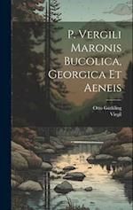 P. Vergili Maronis Bucolica, Georgica et Aeneis