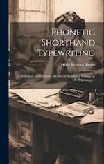 Phonetic Shorthand Typewriting; a Systematic and Scientific Method of Shorthand Writing for the Typewriter .. 