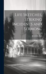 Life Sketches, Striking Incidents and Sermon .. 