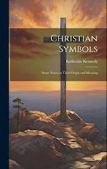 Christian Symbols : Some Notes on Their Origin and Meaning 