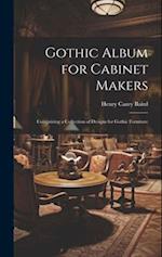 Gothic Album for Cabinet Makers: Comprising a Collection of Designs for Gothic Furniture 