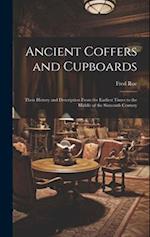 Ancient Coffers and Cupboards : Their History and Description From the Earliest Times to the Middle of the Sixteenth Century 