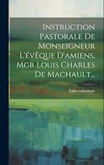 Instruction Pastorale De Monseigneur L'évêque D'amiens, Mgr Louis Charles De Machault...
