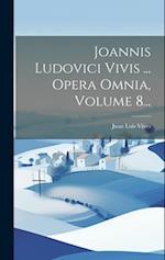 Joannis Ludovici Vivis ... Opera Omnia, Volume 8...