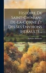 Histoire De Saint-chinian-de-la-corne Et Des Ses Environs (hérault)....