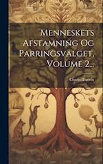 Menneskets Afstamning Og Parringsvalget, Volume 2...