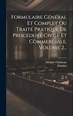 Formulaire Général Et Complet Ou Traité Pratique De Procédure Civile Et Commerciale, Volume 2...