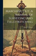 Marching Out, A Manual Of Surveying And Field Sketching 