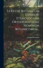 Lexicon Botanicum Exhibens Etymologiam, Orthographiam, Nominum Botanicorum...