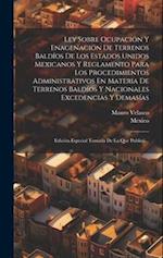 Ley Sobre Ocupación Y Enagenación De Terrenos Baldíos De Los Estados Unidos Mexicanos Y Reglamento Para Los Procedimientos Administrativos En Materia
