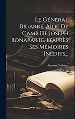 Le Général Bigarré, Aide De Camp De Joseph Bonaparte, D'après Ses Mémoires Inédits...