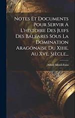 Notes Et Documents Pour Servir A L'histoire Des Juifs Des Baléares Sous La Domination Aragonaise Du Xiiie. Au Xve. Siècle...