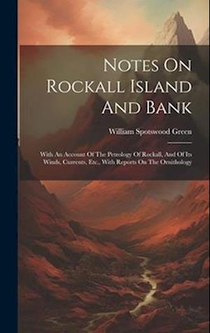 Notes On Rockall Island And Bank: With An Account Of The Petrology Of Rockall, And Of Its Winds, Currents, Etc., With Reports On The Ornithology