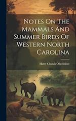 Notes On The Mammals And Summer Birds Of Western North Carolina 