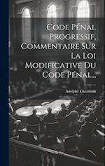 Code Pénal Progressif, Commentaire Sur La Loi Modificative Du Code Pénal...