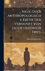Neue oder anthropologische Kritik der Vernunft von Jacob Friedrich Fries.