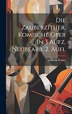 Die Zauberzither. Komische Oper In 3 Aufz. Neubearb. 2. Aufl 