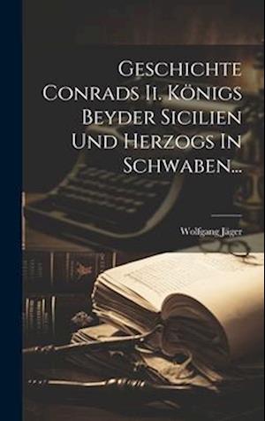 Geschichte Conrads Ii. Königs Beyder Sicilien Und Herzogs In Schwaben...