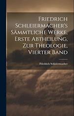 Friedrich Schleiermacher's sämmtliche Werke, Erste Abtheilung, zur Theologie, Vierter Band