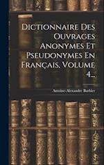 Dictionnaire Des Ouvrages Anonymes Et Pseudonymes En Français, Volume 4...