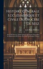 Histoire Générale Ecclésiastique Et Civile Du Diocèse De Séez