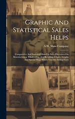 Graphic And Statistical Sales Helps: Comparative And Statistical Data For Sales Executives On Manufacturing, Wholesaling, And Retailing--charts, Graph