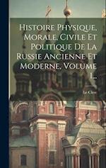 Histoire Physique, Morale, Civile Et Politique De La Russie Ancienne Et Moderne, Volume 1...