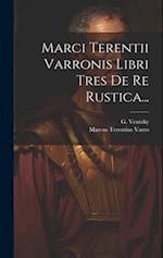 Marci Terentii Varronis Libri Tres De Re Rustica...