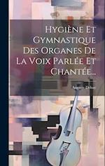 Hygiène Et Gymnastique Des Organes De La Voix Parlée Et Chantée...