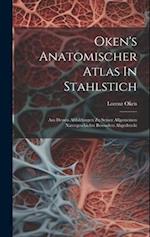 Oken's Anatomischer Atlas In Stahlstich: Aus Dessen Abbildungen Zu Seiner Allgemeinen Naturgeschichte Besonders Abgedruckt 
