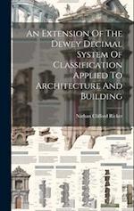 An Extension Of The Dewey Decimal System Of Classification Applied To Architecture And Building 