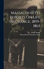 Massachusetts Reports On Life Insurance, 1859-1865 