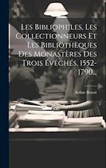Les Bibliophiles, Les Collectionneurs Et Les Bibliothèques Des Monastères Des Trois Évêchés, 1552-1790...