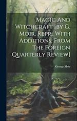 Magic And Witchcraft [by G. Moir. Repr., With Additions, From The Foreign Quarterly Review] 