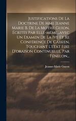 Justifications De La Doctrine De Mme Jeanne Marie B. De La Mothe Guion, Écrites Par Elle-même...avec Un Examen De La Ive Et Xe Conférence De Cassien,
