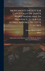 Monuments Inédits Sur L'apostolat De Sainte Marie-madeleine En Provence, Et Sur Les Autres Apôtres De Cette Contrée