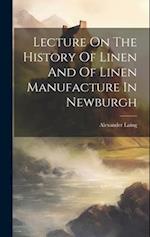Lecture On The History Of Linen And Of Linen Manufacture In Newburgh 
