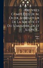 Oeuvres Complètes De M. Olier, Fondateur De La Société Et Du Séminaire De St Sulpice...