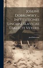Josephi Dobrowsky ... Institutiones Linguae Slavicae Dialecti Veteris 