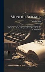 Mendip Annals: Or, A Narrative Of The Charitable Labours Of Hannah And Martha More In Their Neighbourhood : Being The Journal Of Martha More 