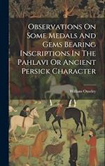 Observations On Some Medals And Gems Bearing Inscriptions In The Pahlavi Or Ancient Persick Character 